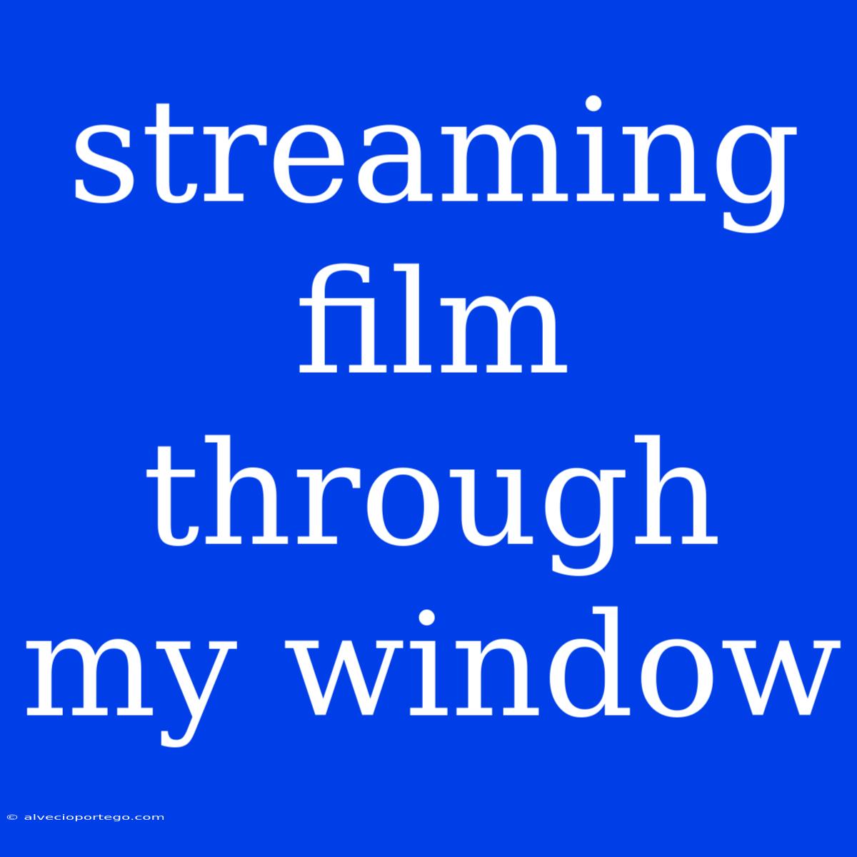 Streaming Film Through My Window