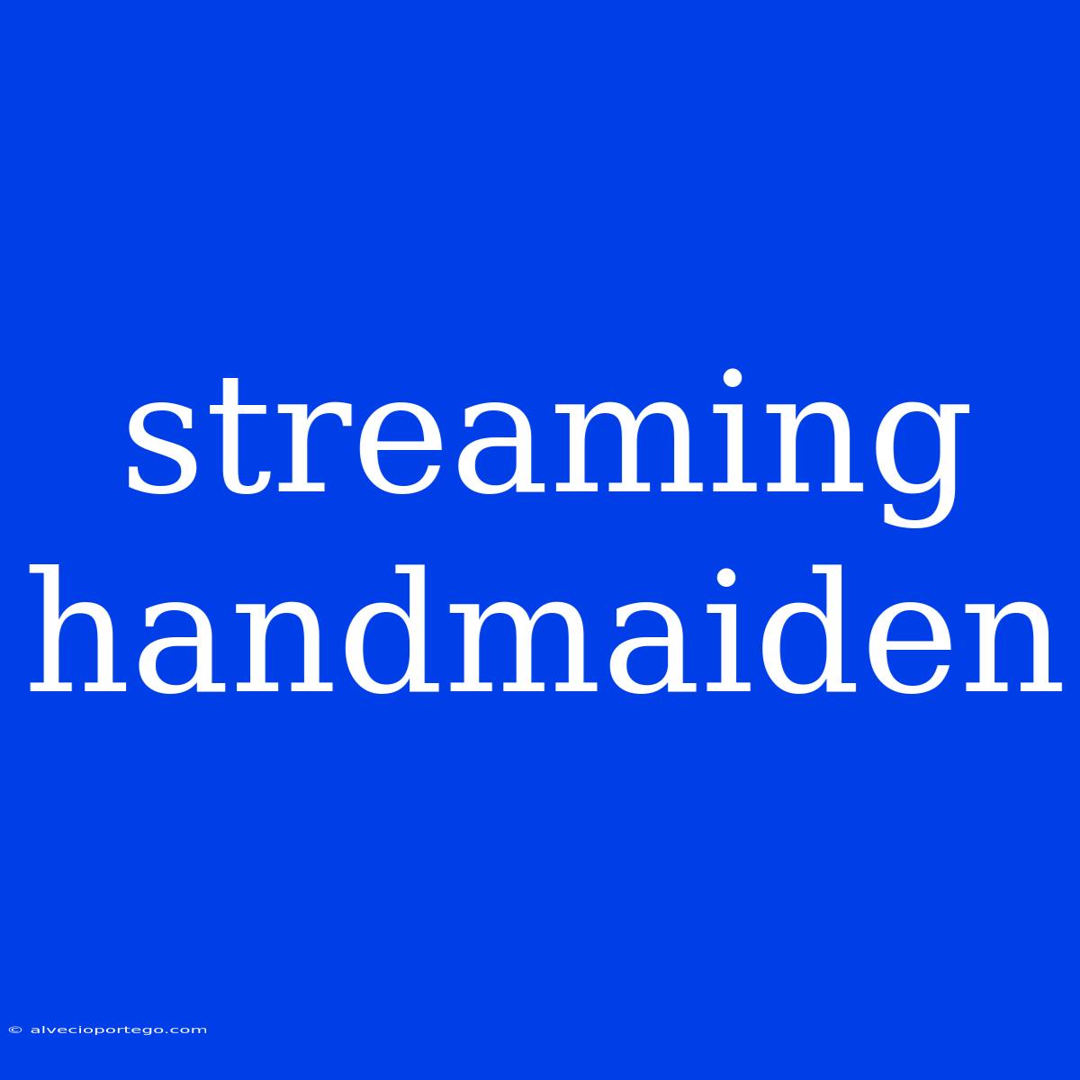 Streaming Handmaiden