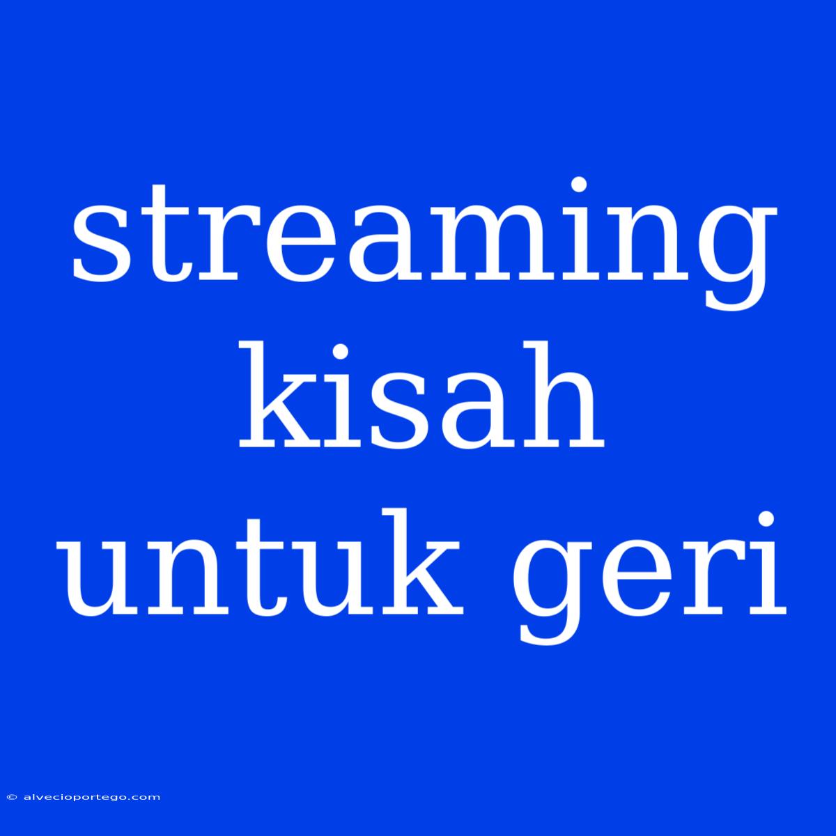 Streaming Kisah Untuk Geri