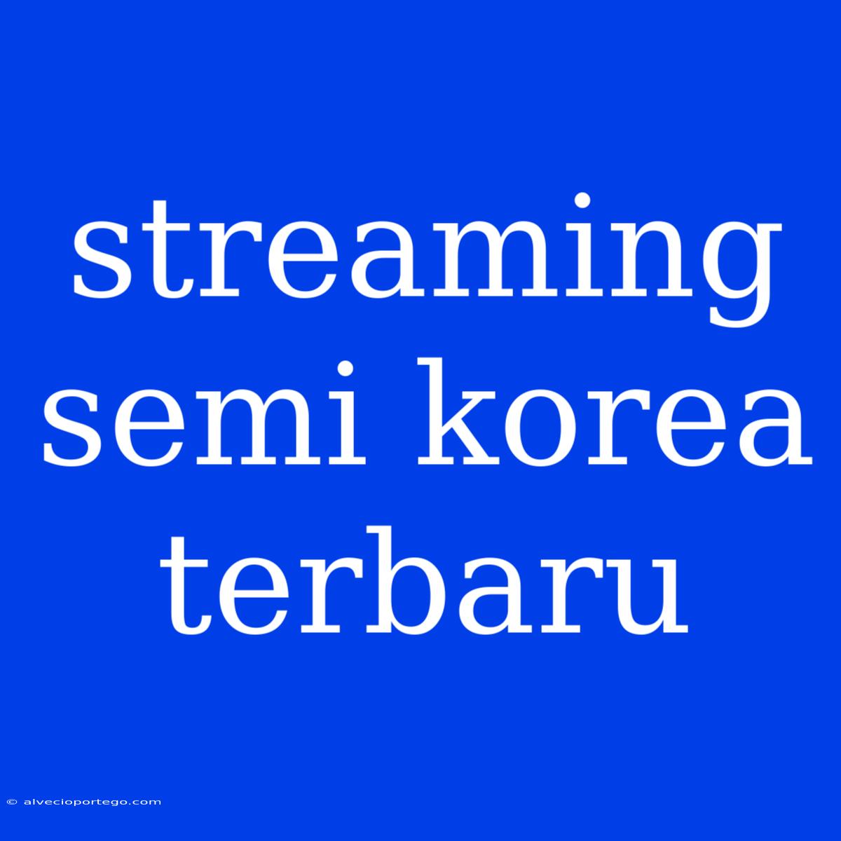 Streaming Semi Korea Terbaru