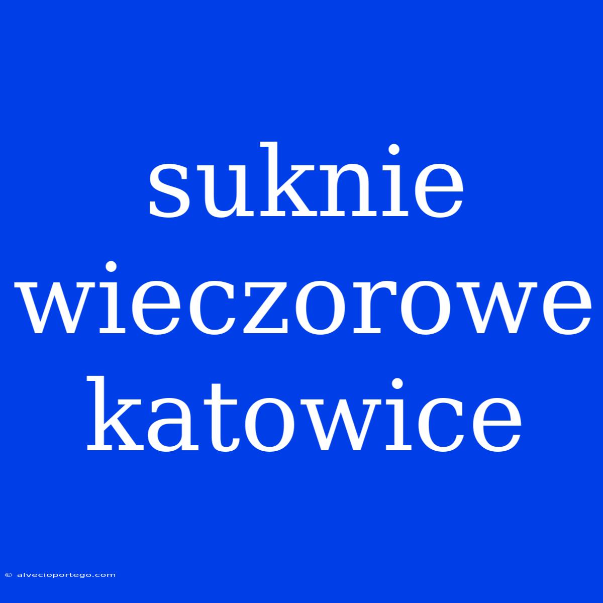 Suknie Wieczorowe Katowice