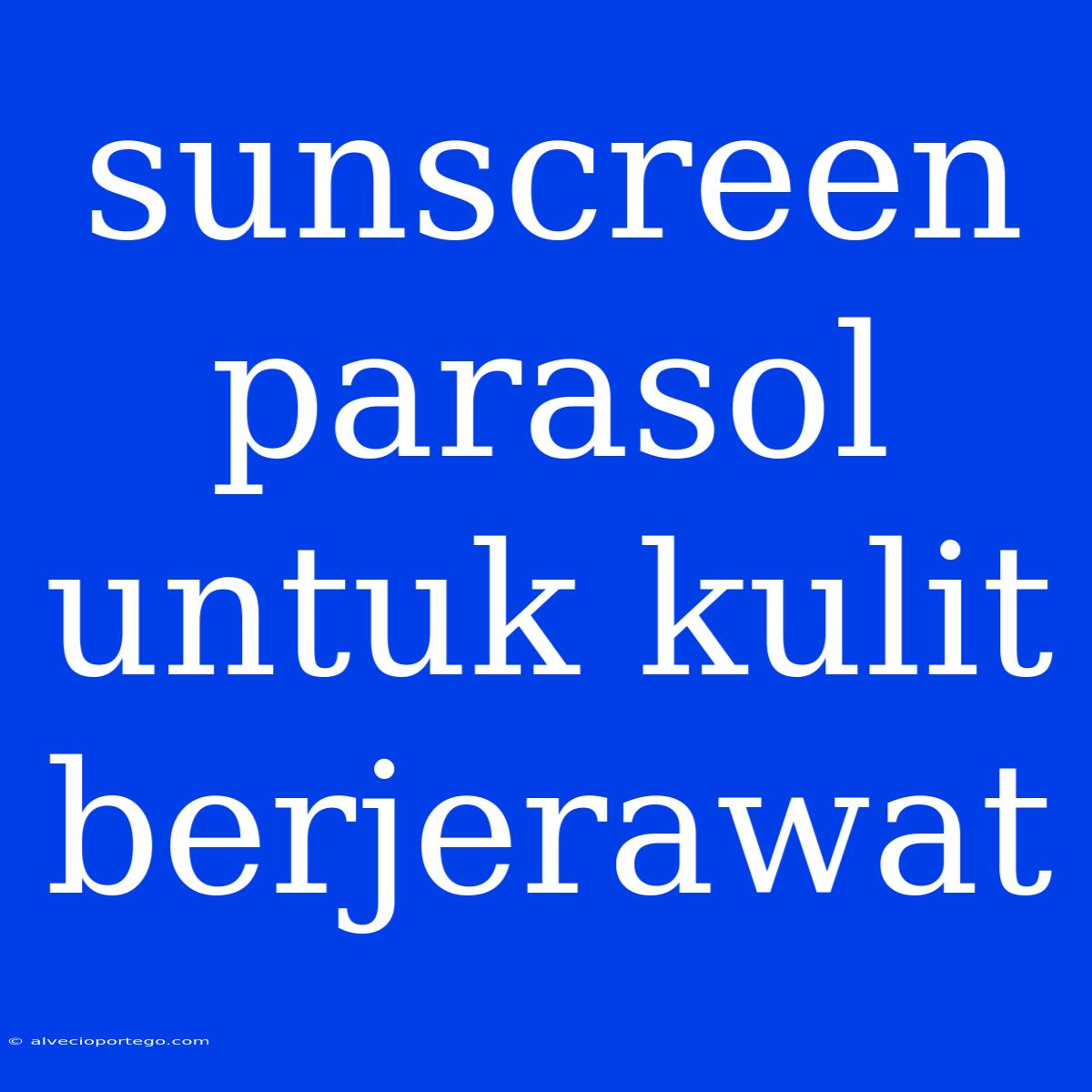 Sunscreen Parasol Untuk Kulit Berjerawat