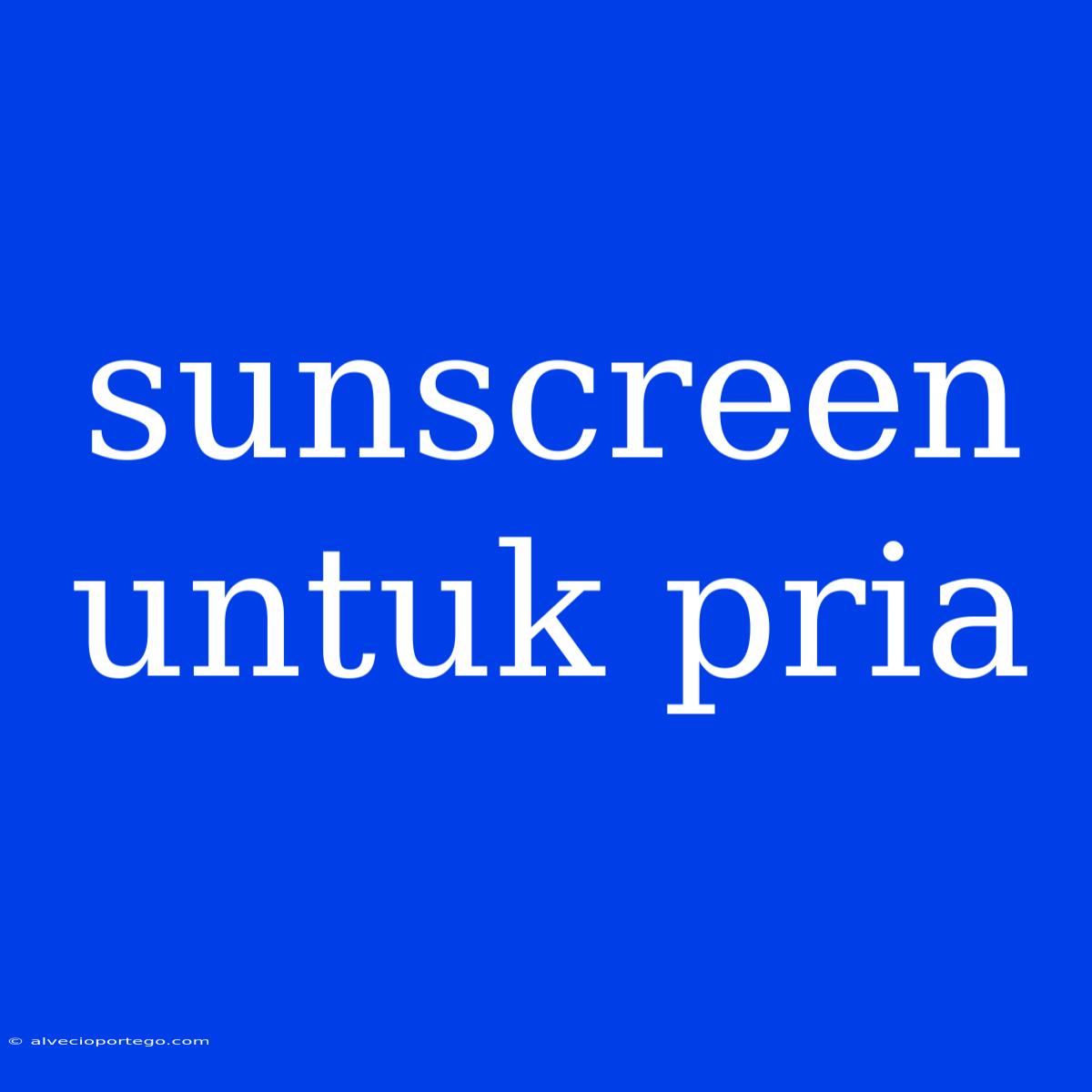 Sunscreen Untuk Pria