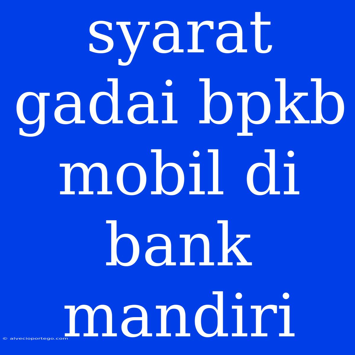 Syarat Gadai Bpkb Mobil Di Bank Mandiri