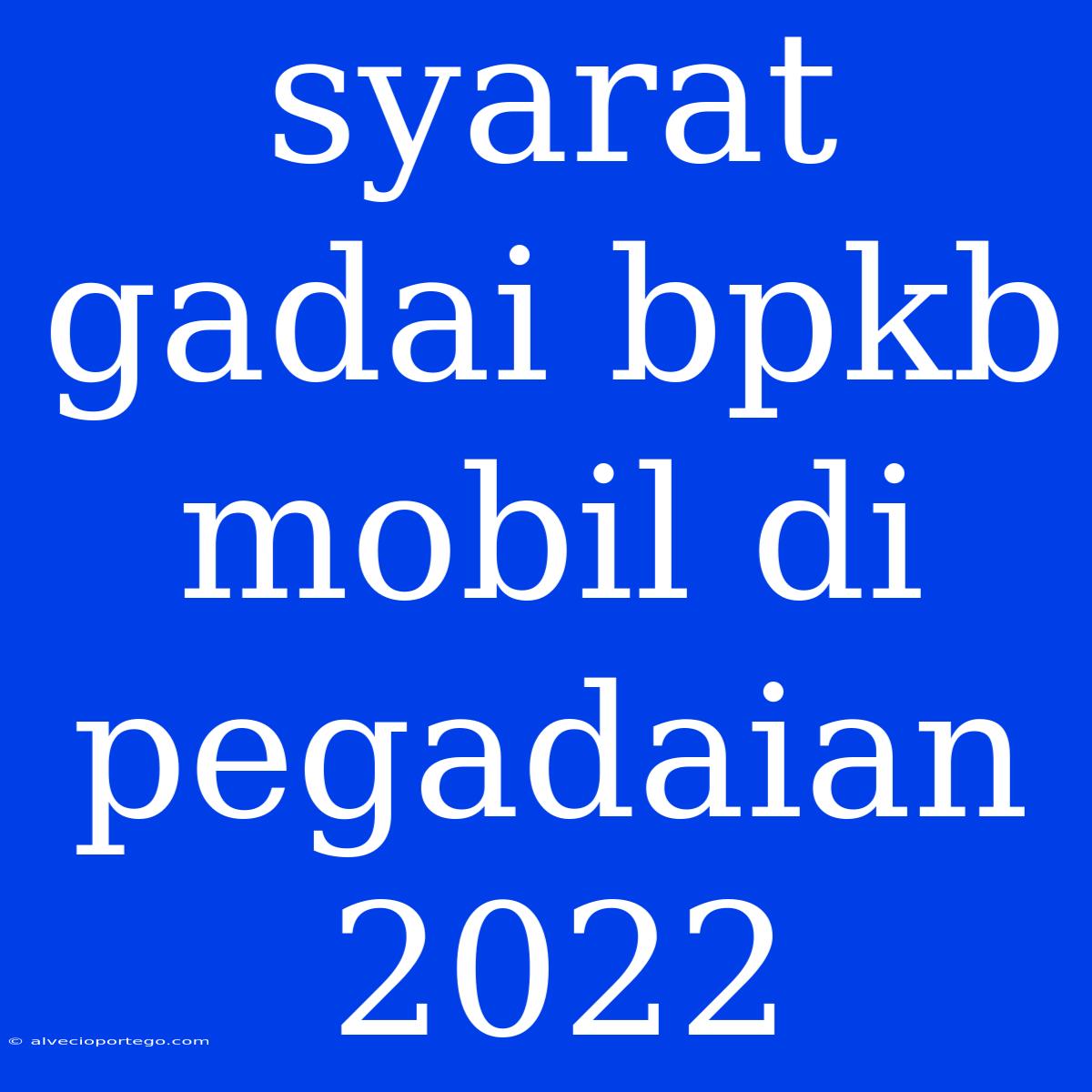 Syarat Gadai Bpkb Mobil Di Pegadaian 2022