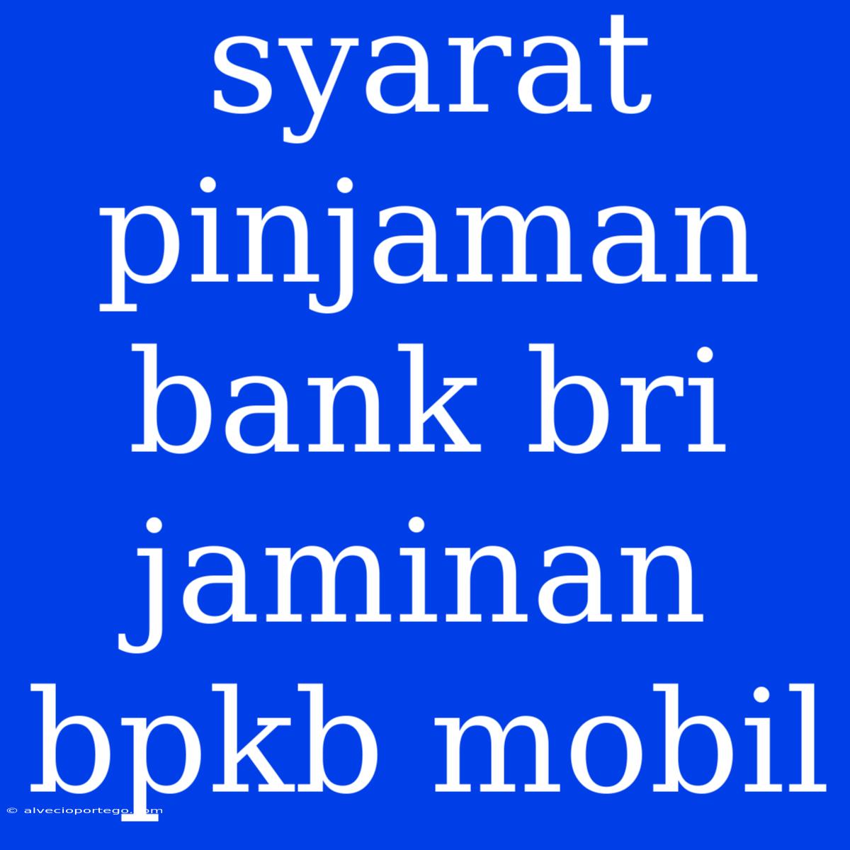 Syarat Pinjaman Bank Bri Jaminan Bpkb Mobil