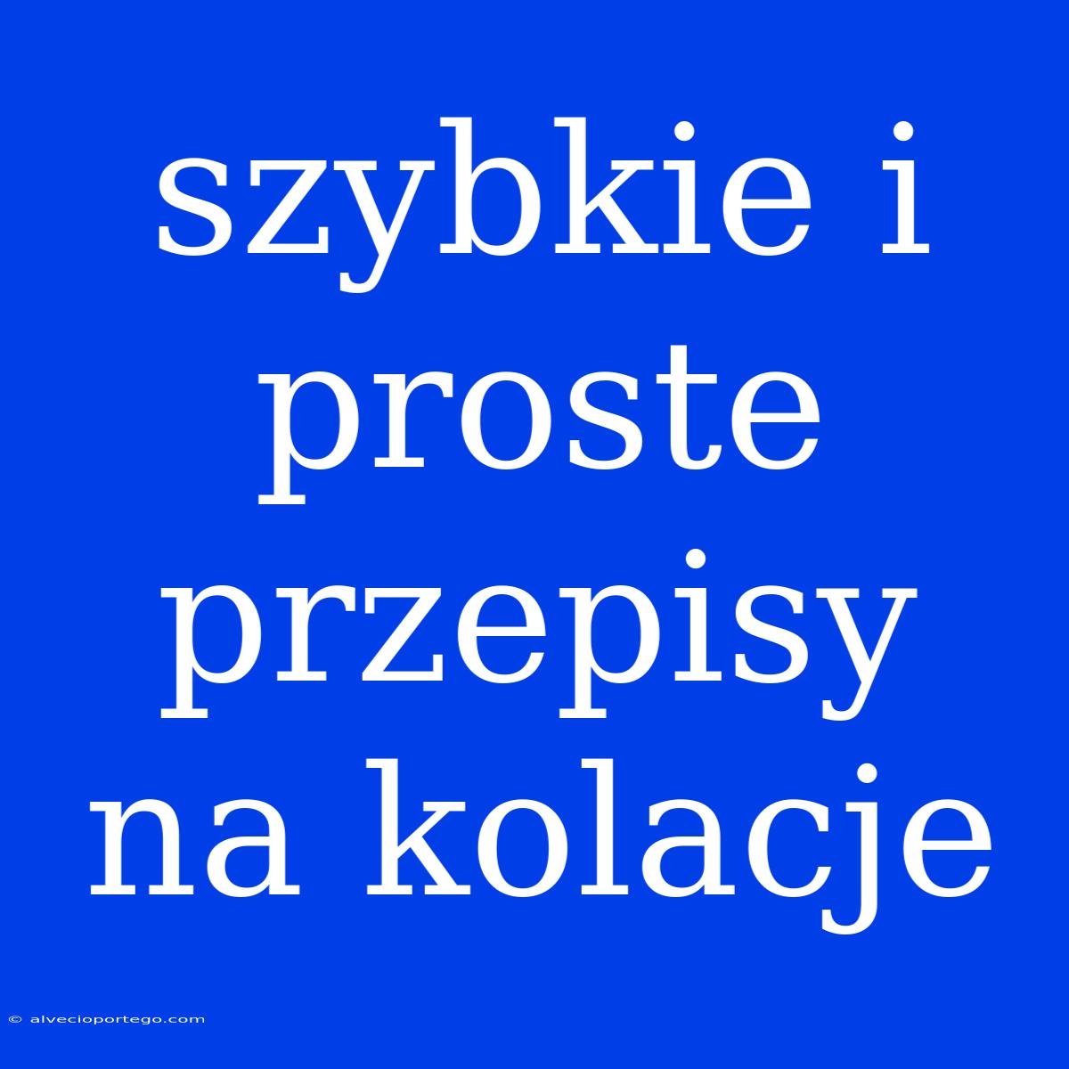 Szybkie I Proste Przepisy Na Kolacje