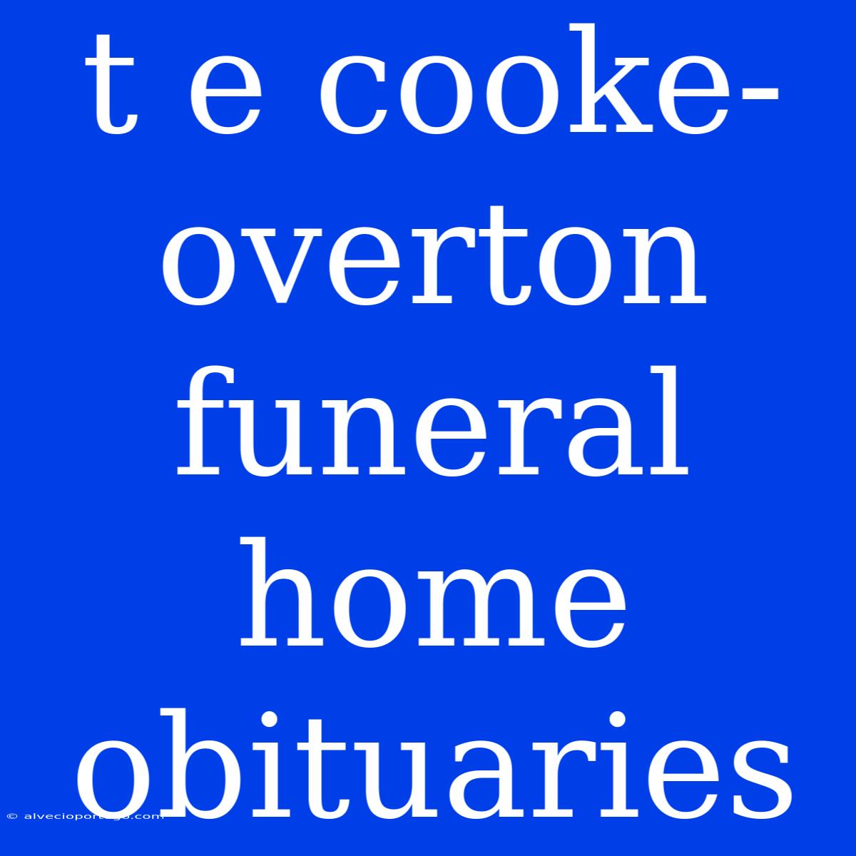 T E Cooke-overton Funeral Home Obituaries