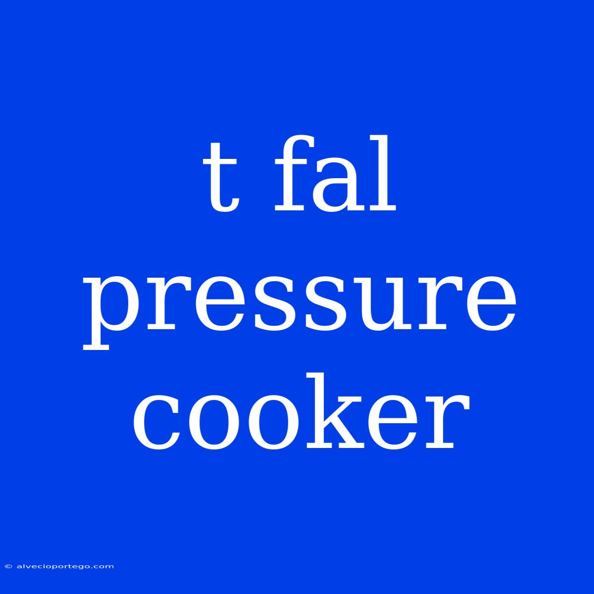 T Fal Pressure Cooker