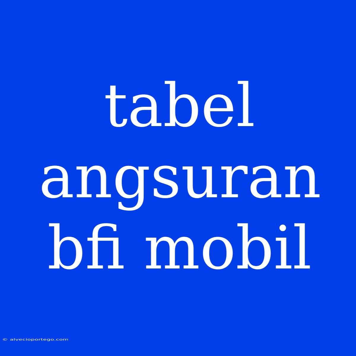 Tabel Angsuran Bfi Mobil