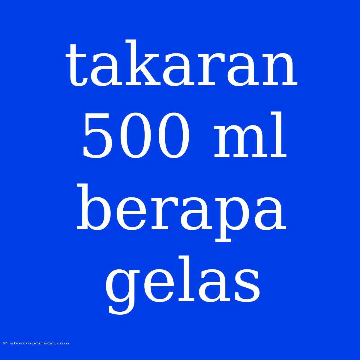 Takaran 500 Ml Berapa Gelas