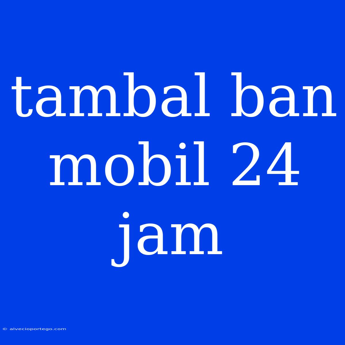 Tambal Ban Mobil 24 Jam