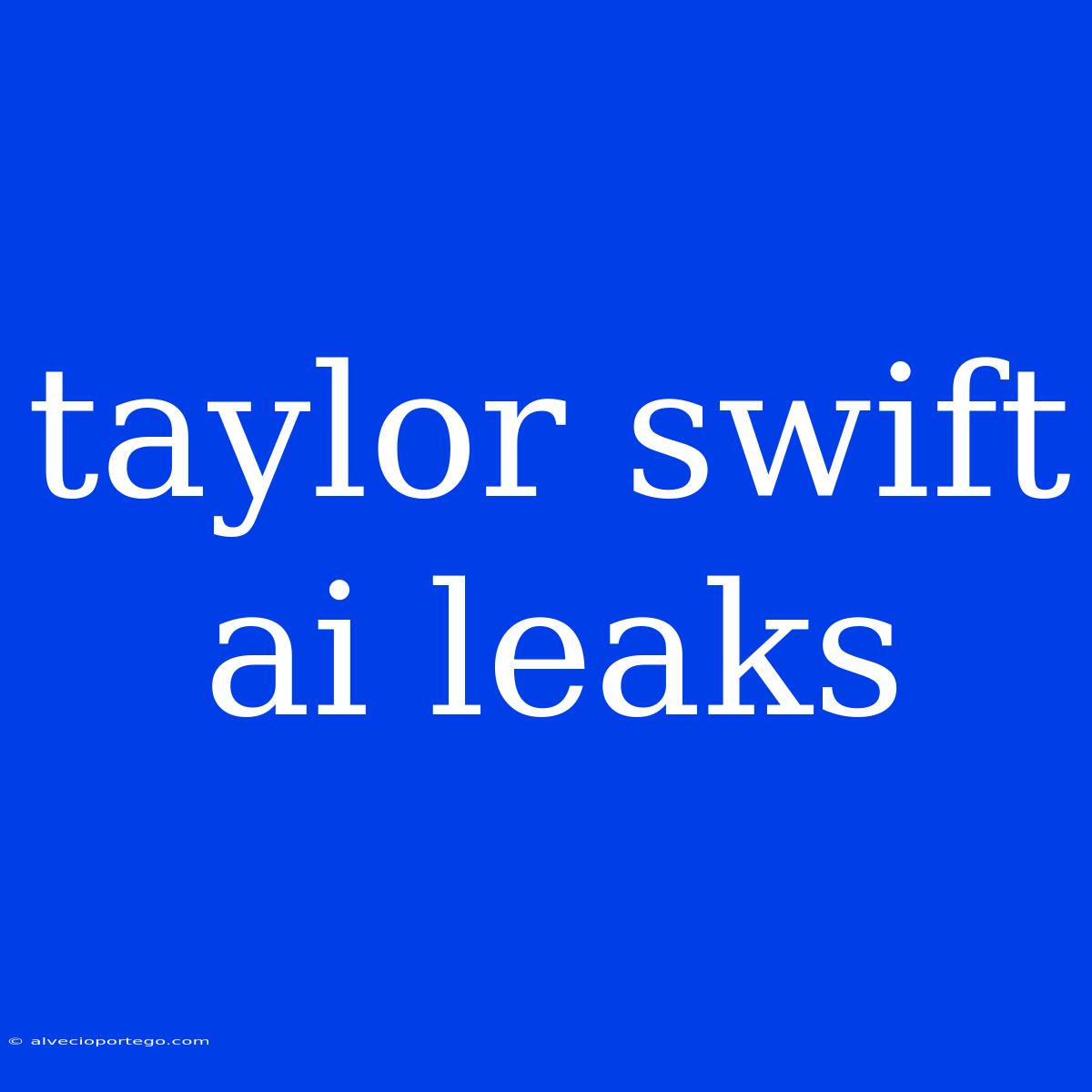 Taylor Swift Ai Leaks