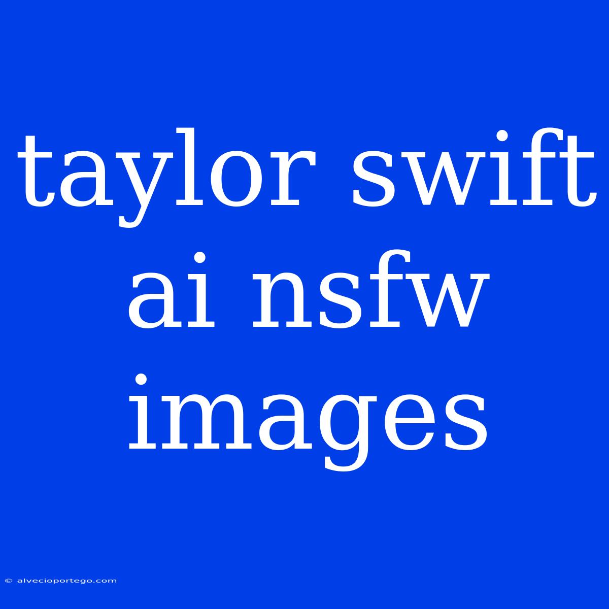 Taylor Swift Ai Nsfw Images