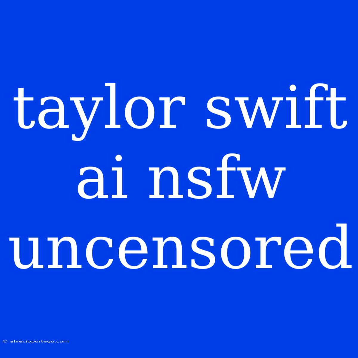 Taylor Swift Ai Nsfw Uncensored