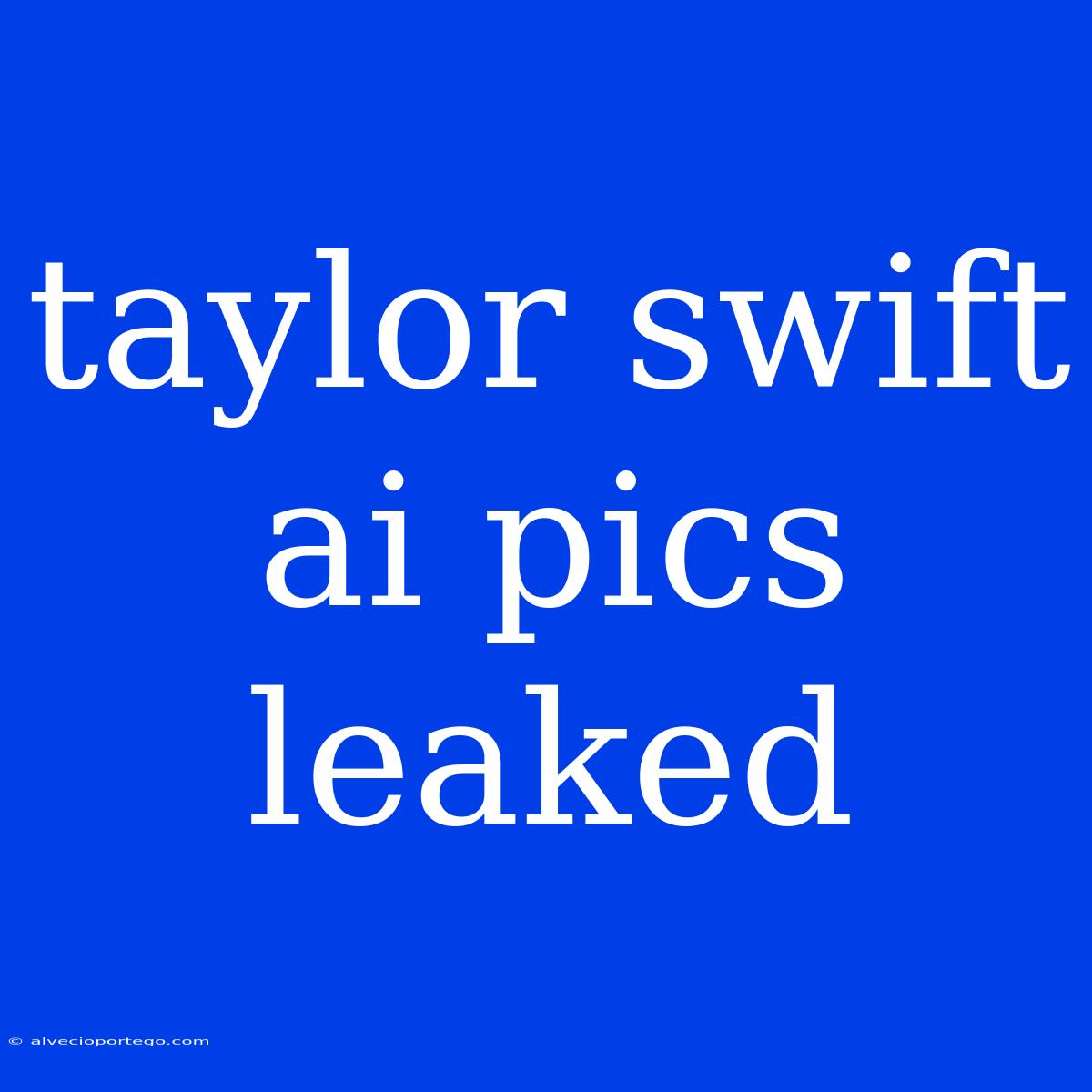 Taylor Swift Ai Pics Leaked