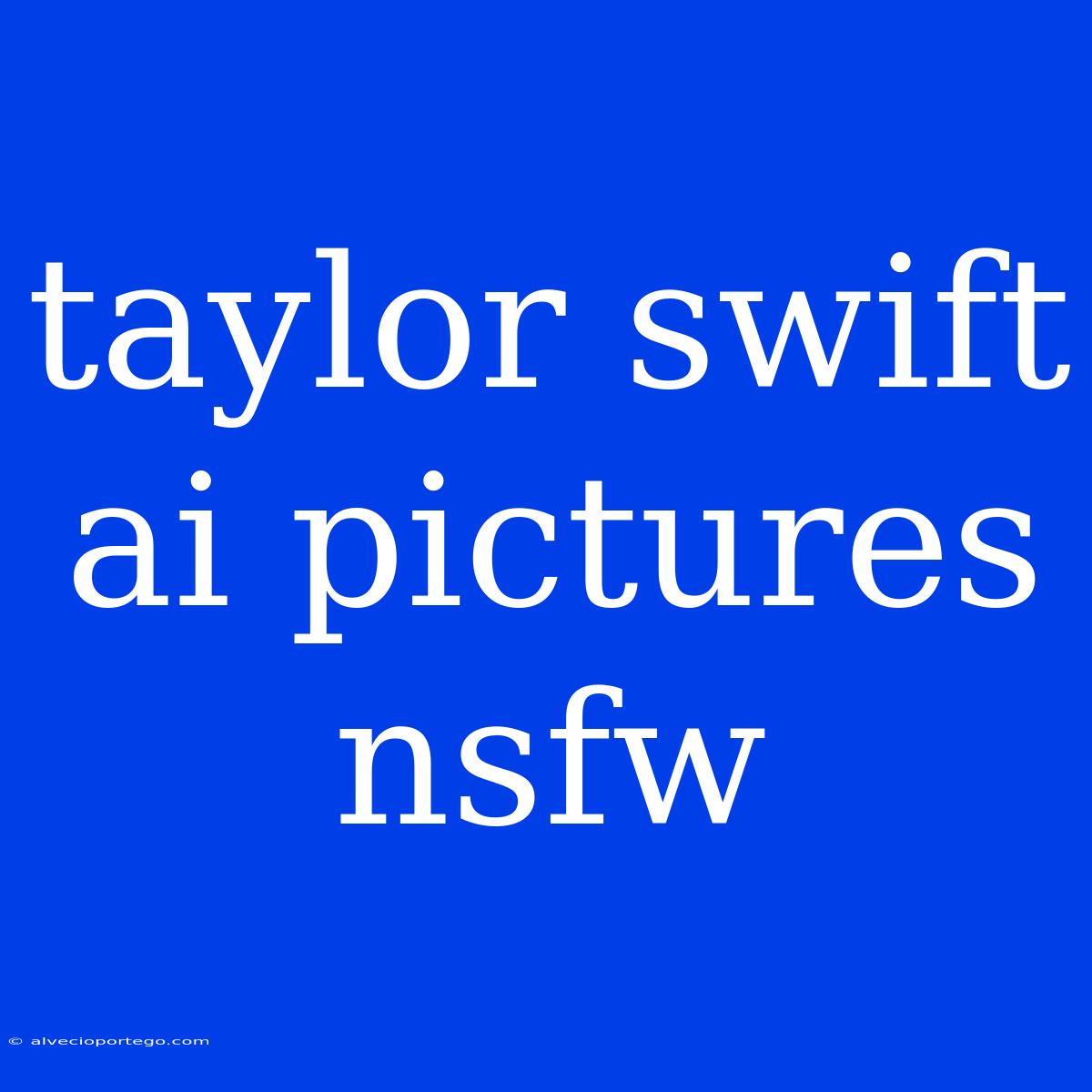 Taylor Swift Ai Pictures Nsfw