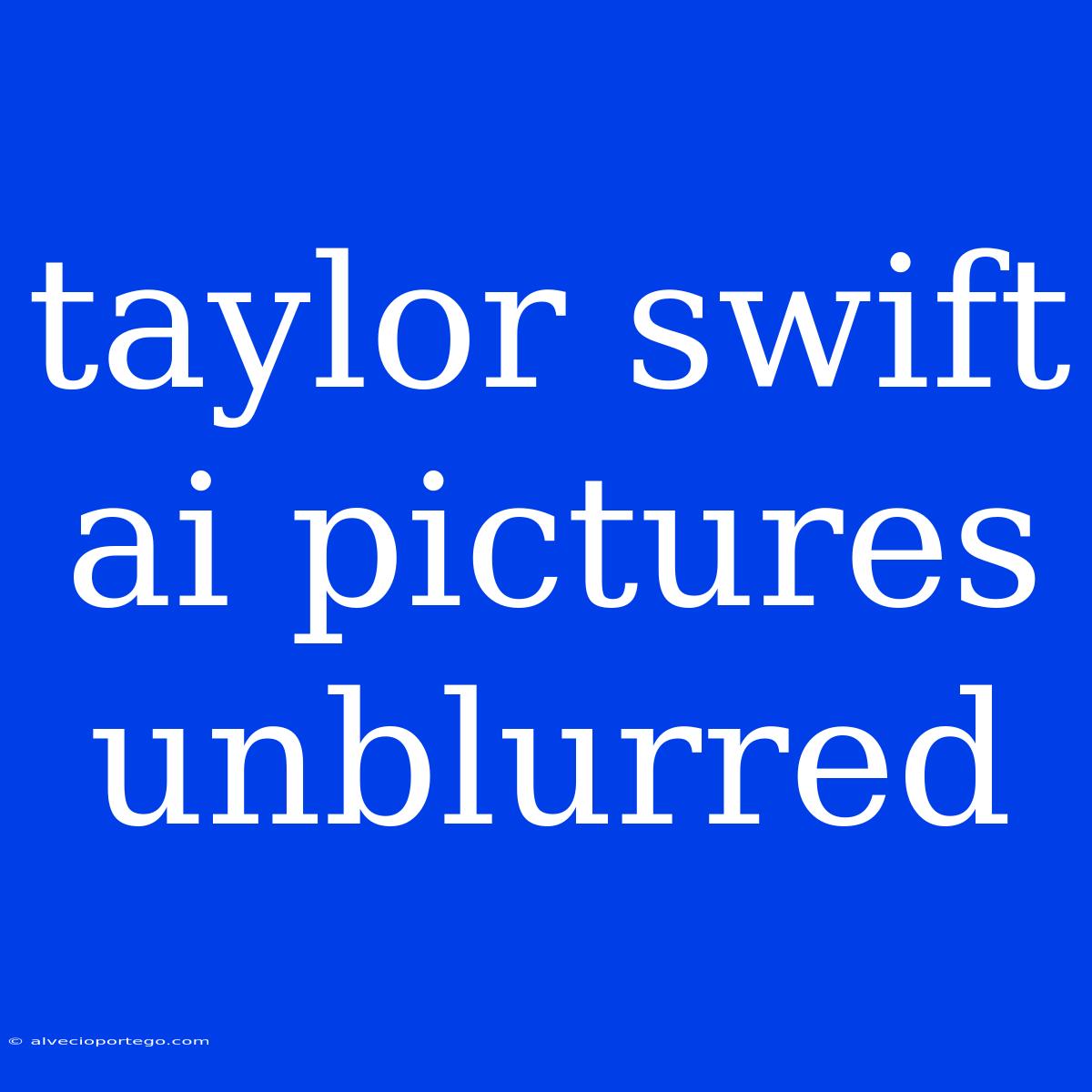 Taylor Swift Ai Pictures Unblurred