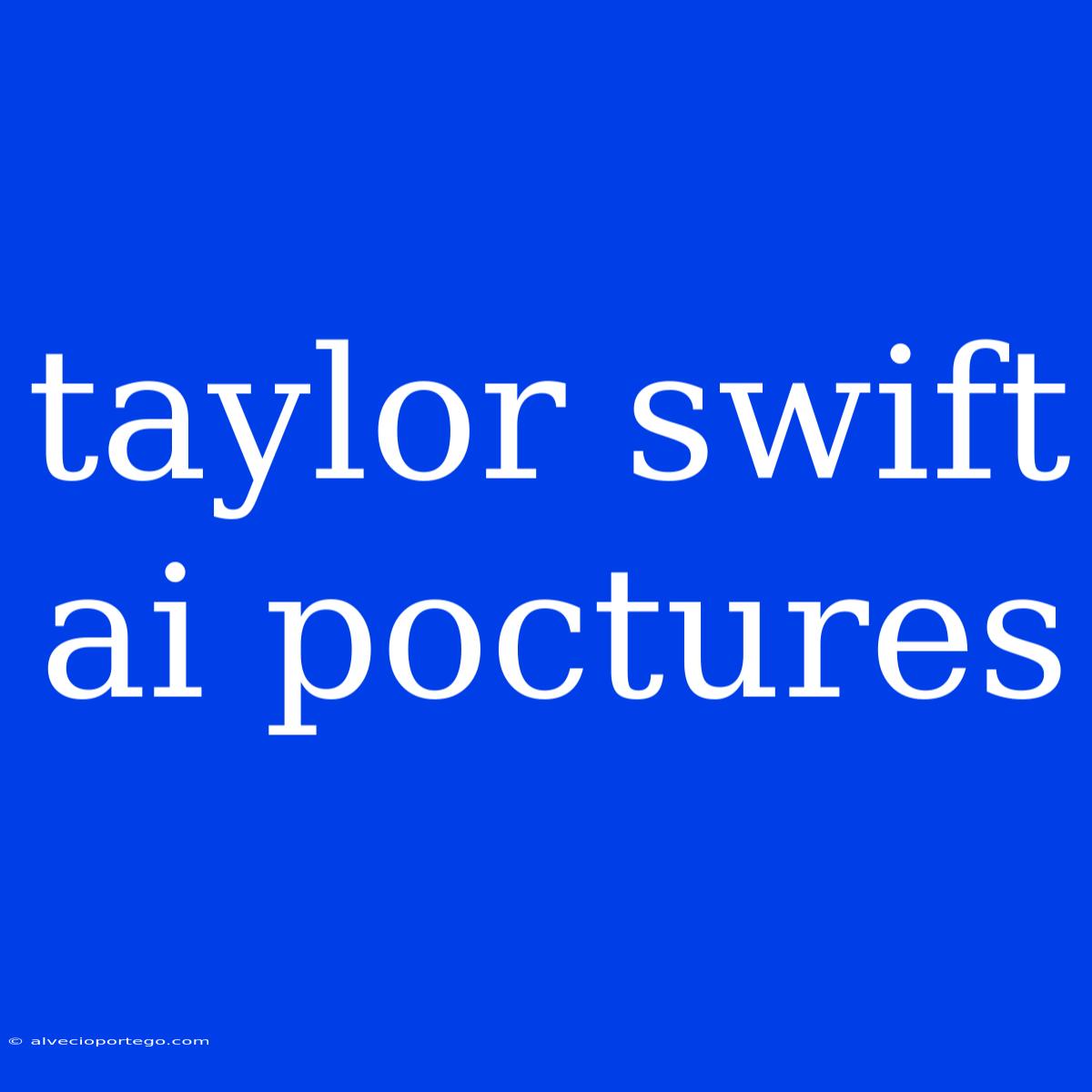 Taylor Swift Ai Poctures