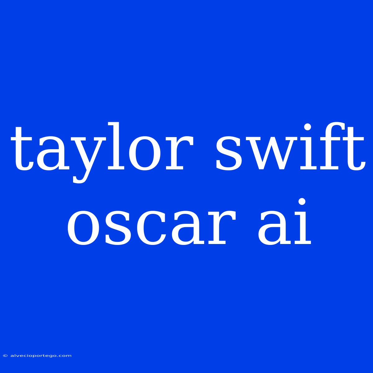 Taylor Swift Oscar Ai