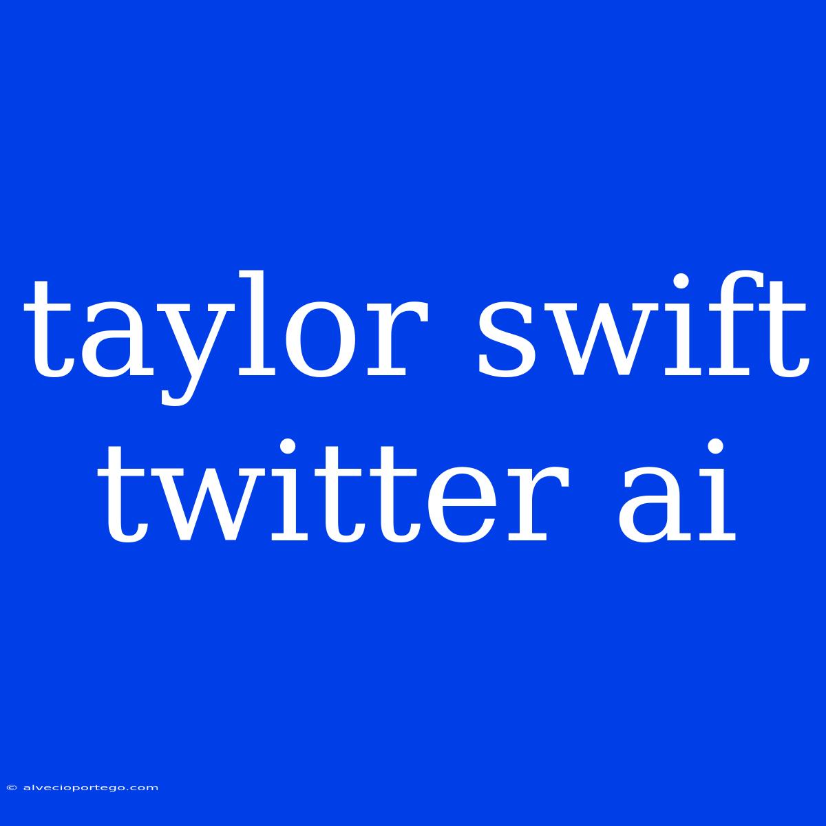 Taylor Swift Twitter Ai