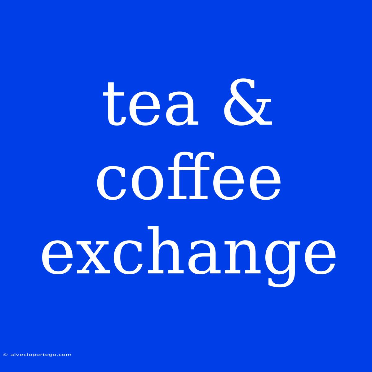 Tea & Coffee Exchange