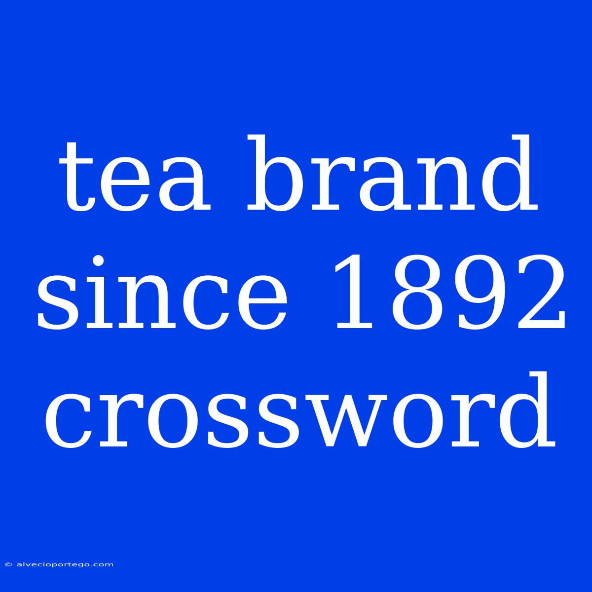 Tea Brand Since 1892 Crossword