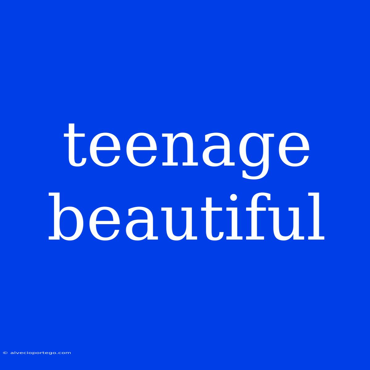 Teenage Beautiful