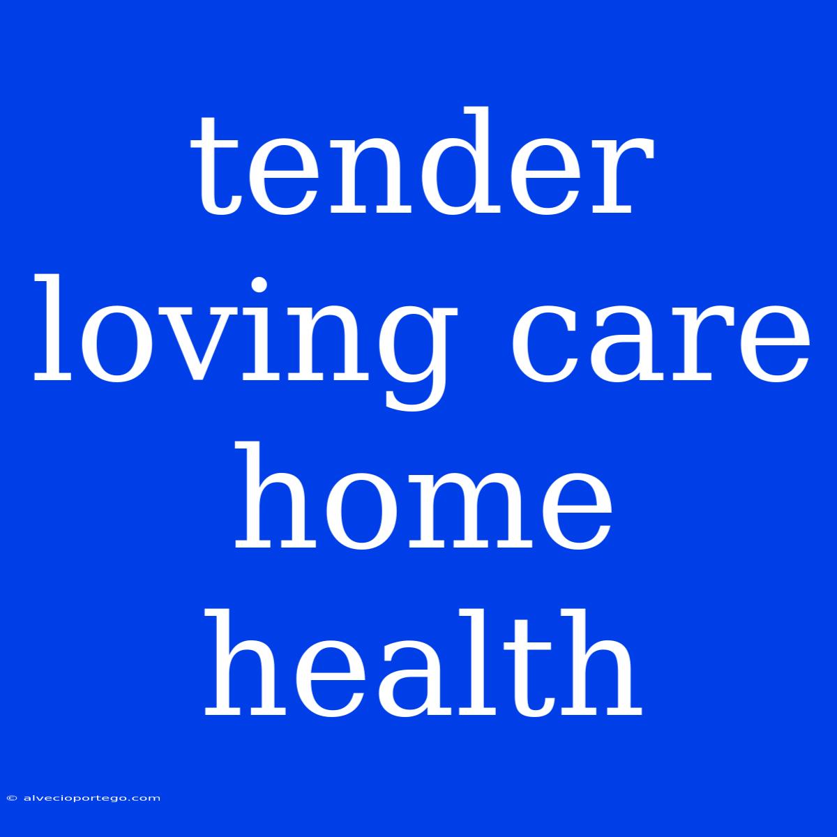 Tender Loving Care Home Health