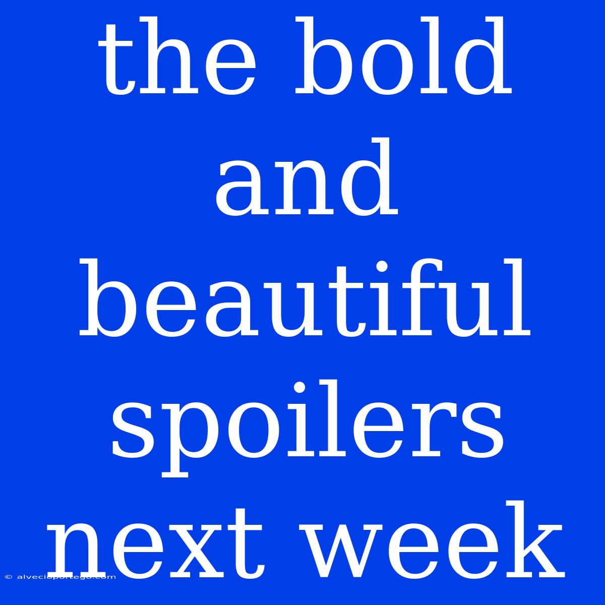 The Bold And Beautiful Spoilers Next Week