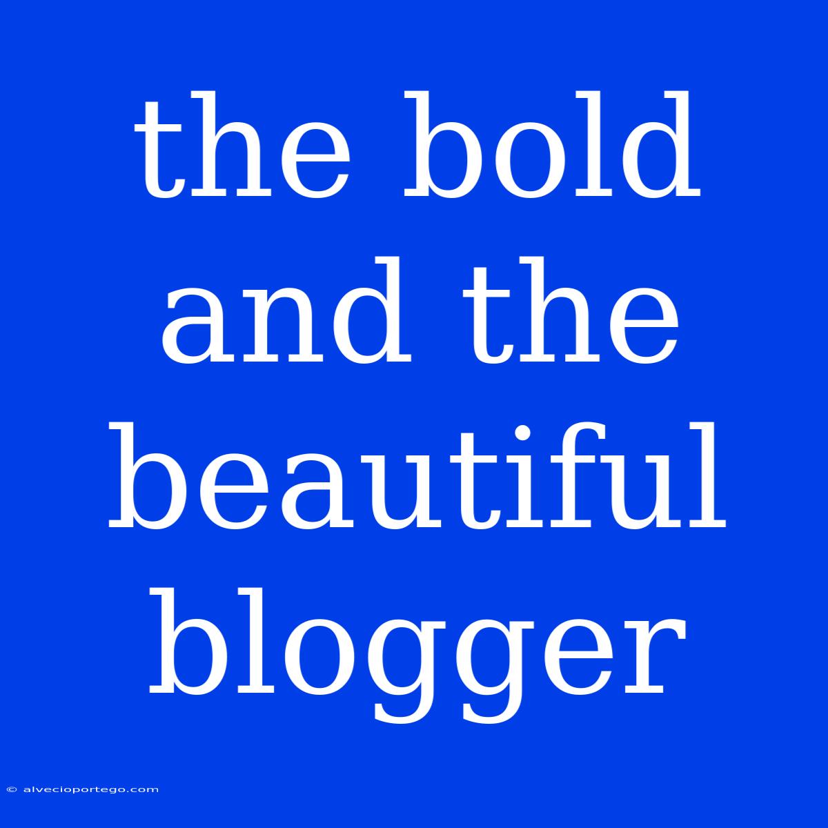 The Bold And The Beautiful Blogger