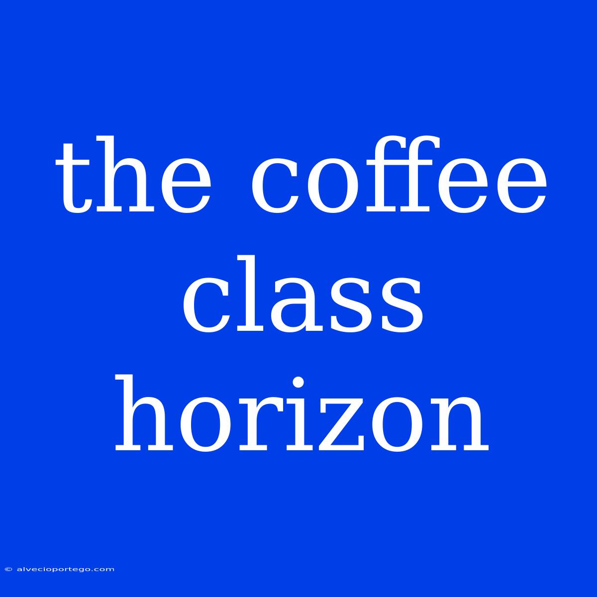 The Coffee Class Horizon