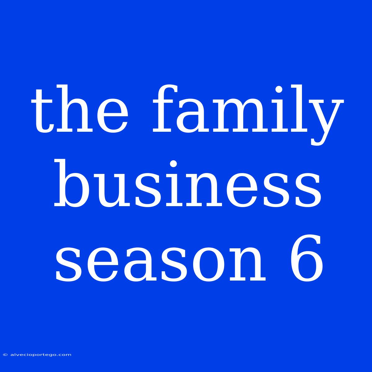 The Family Business Season 6