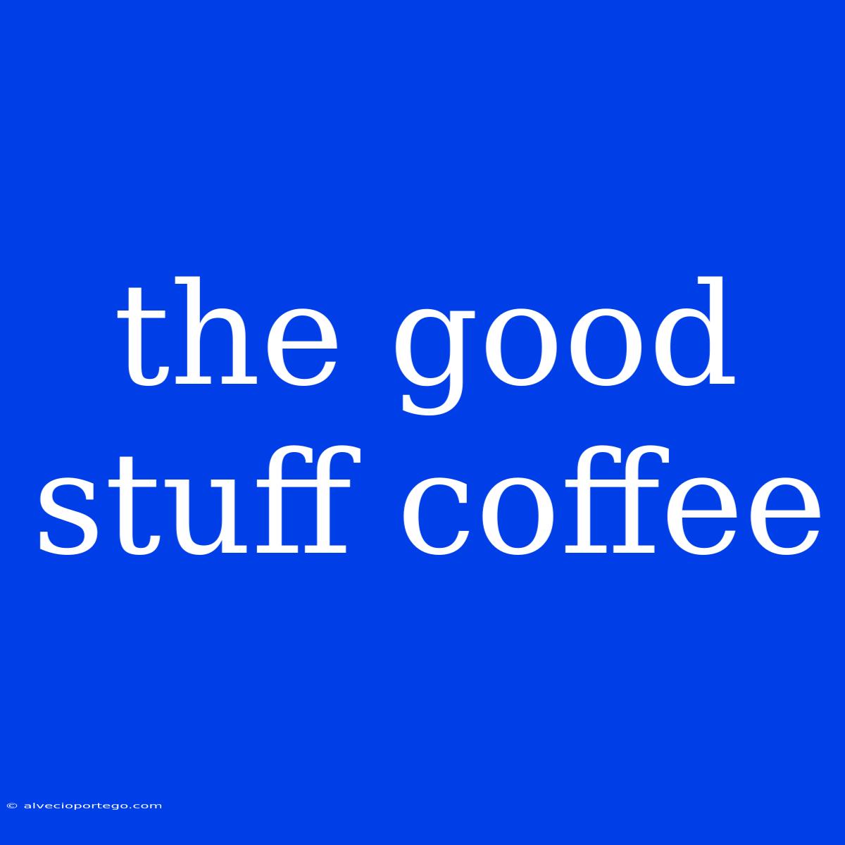 The Good Stuff Coffee