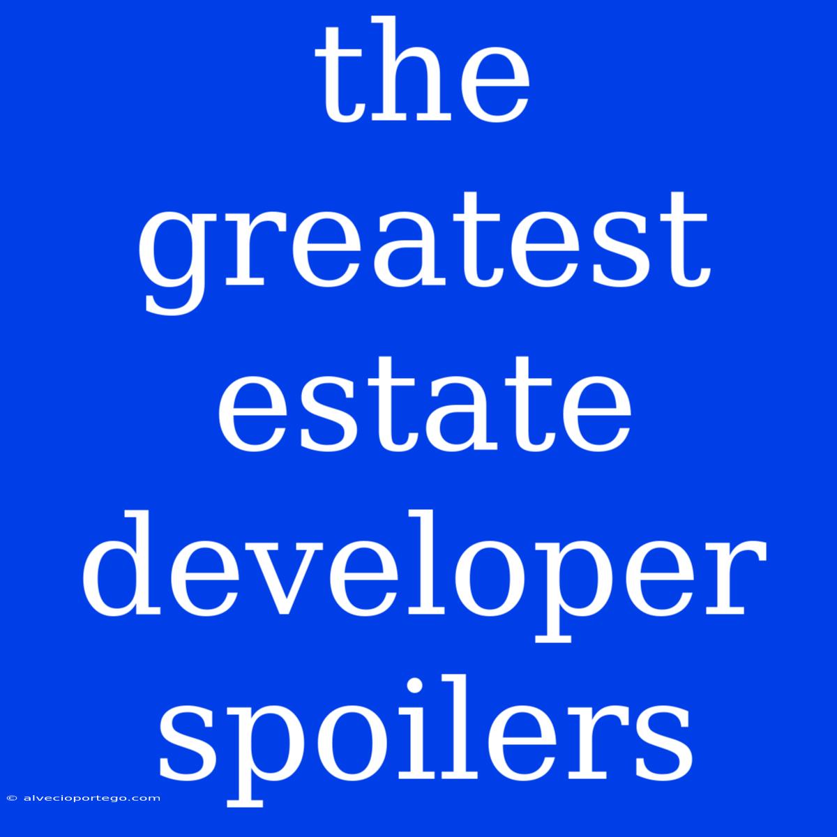 The Greatest Estate Developer Spoilers