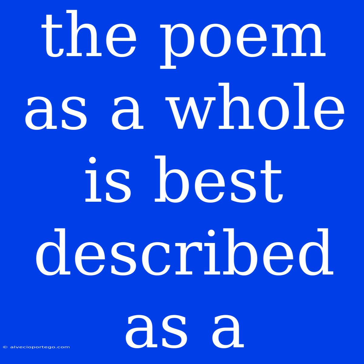 The Poem As A Whole Is Best Described As A