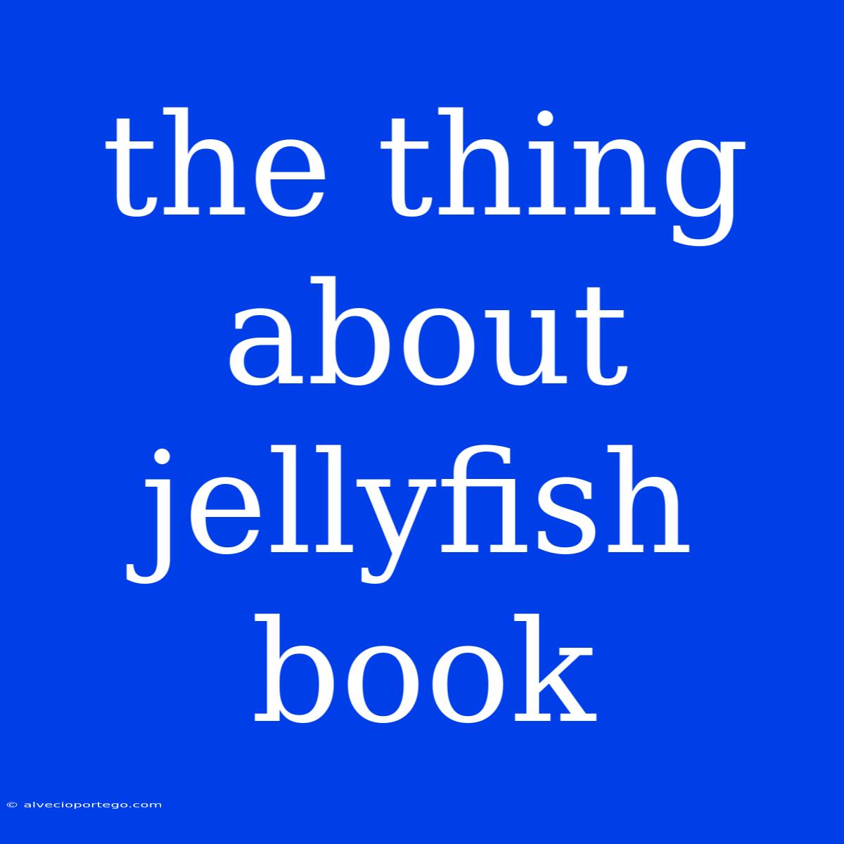 The Thing About Jellyfish Book