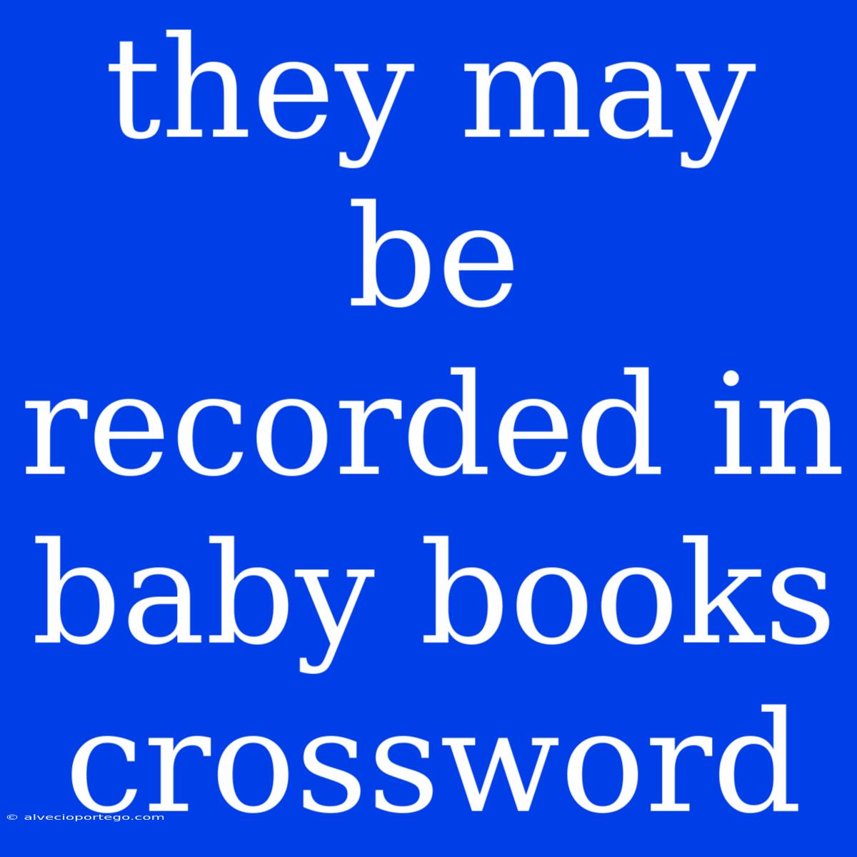 They May Be Recorded In Baby Books Crossword