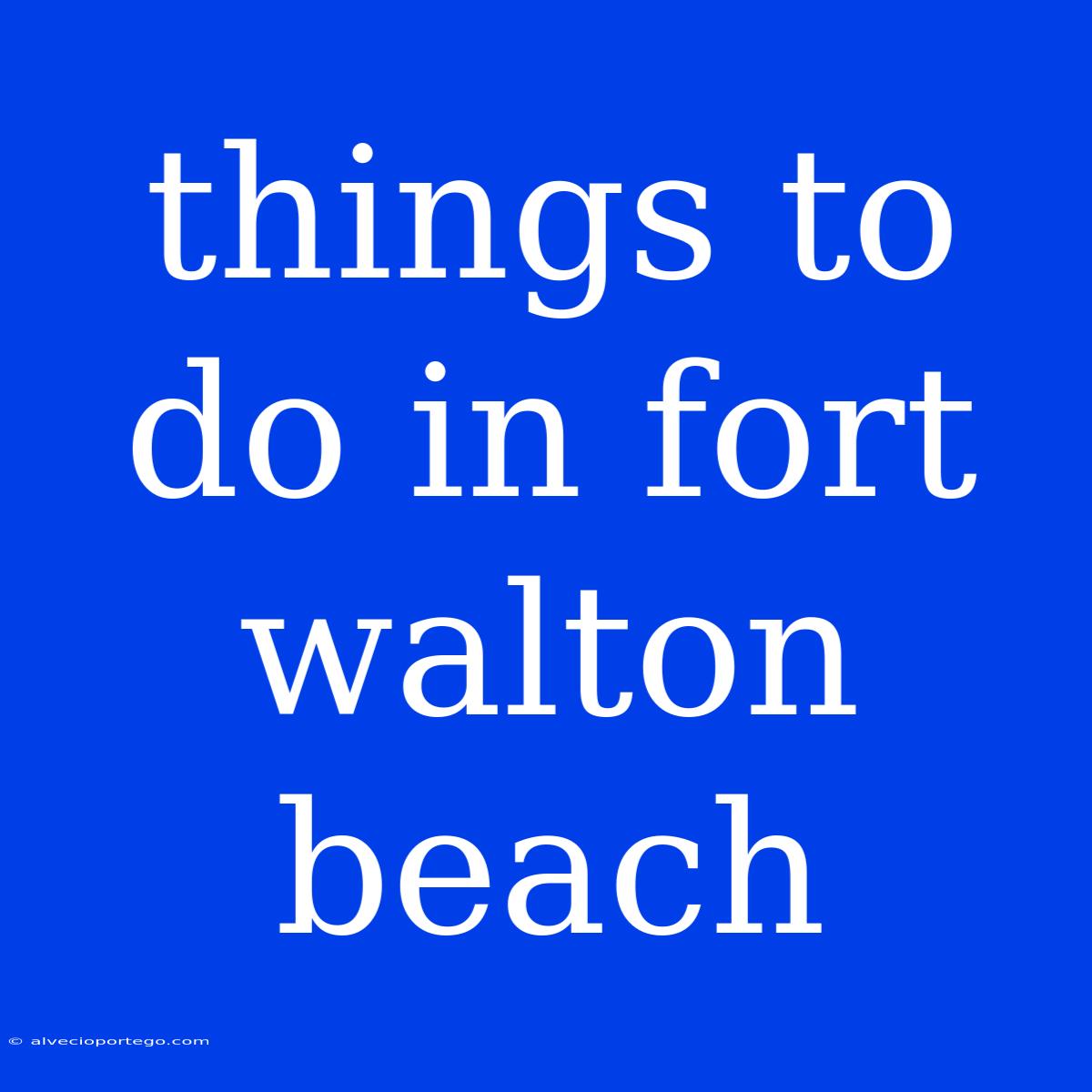 Things To Do In Fort Walton Beach