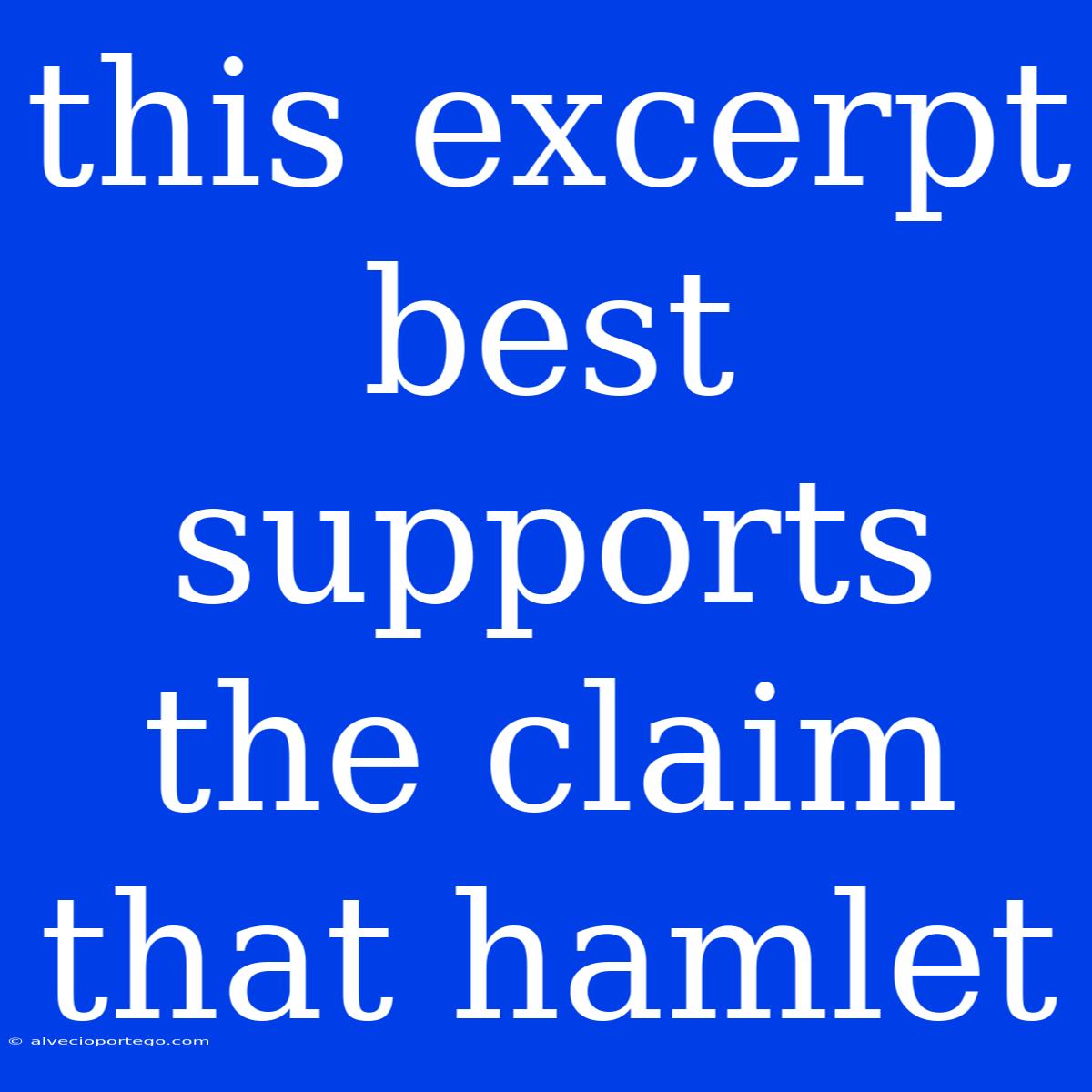 This Excerpt Best Supports The Claim That Hamlet