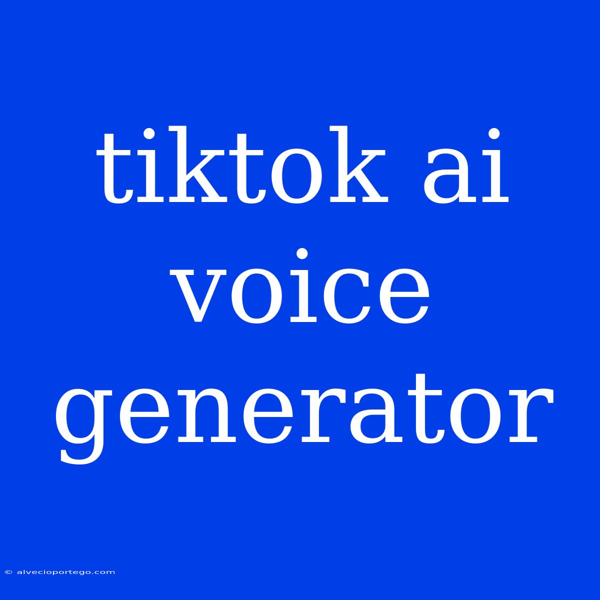 Tiktok Ai Voice Generator