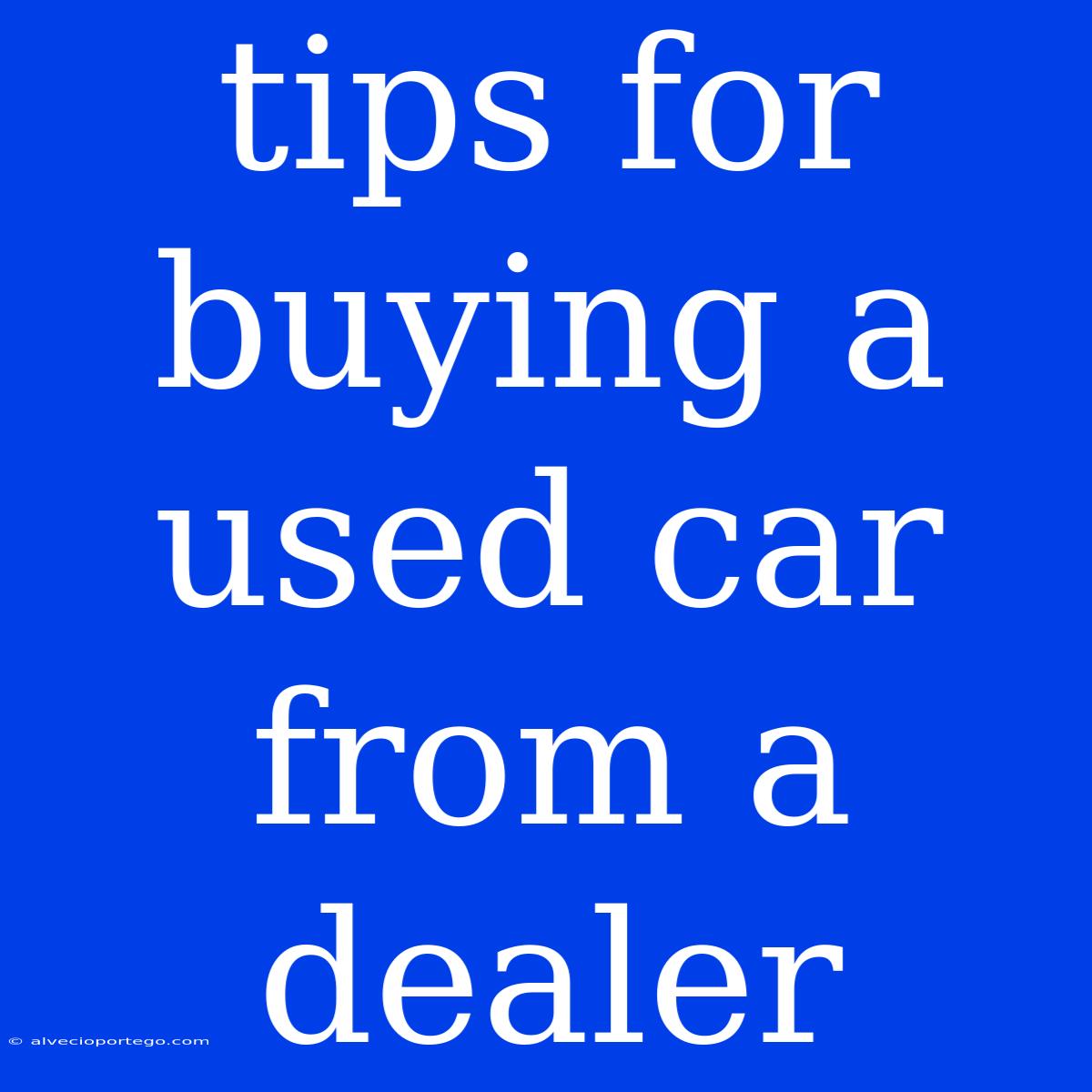 Tips For Buying A Used Car From A Dealer