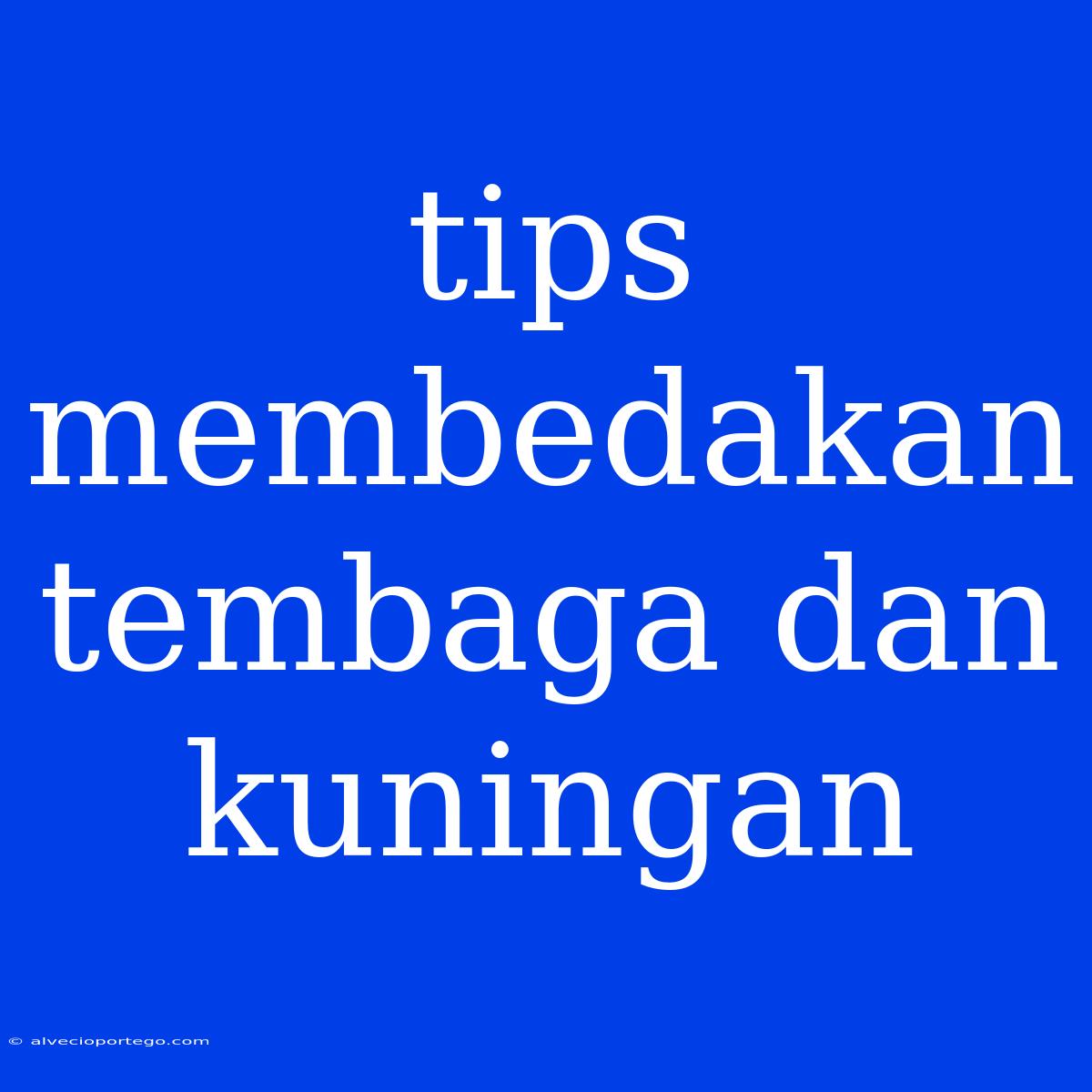 Tips Membedakan Tembaga Dan Kuningan