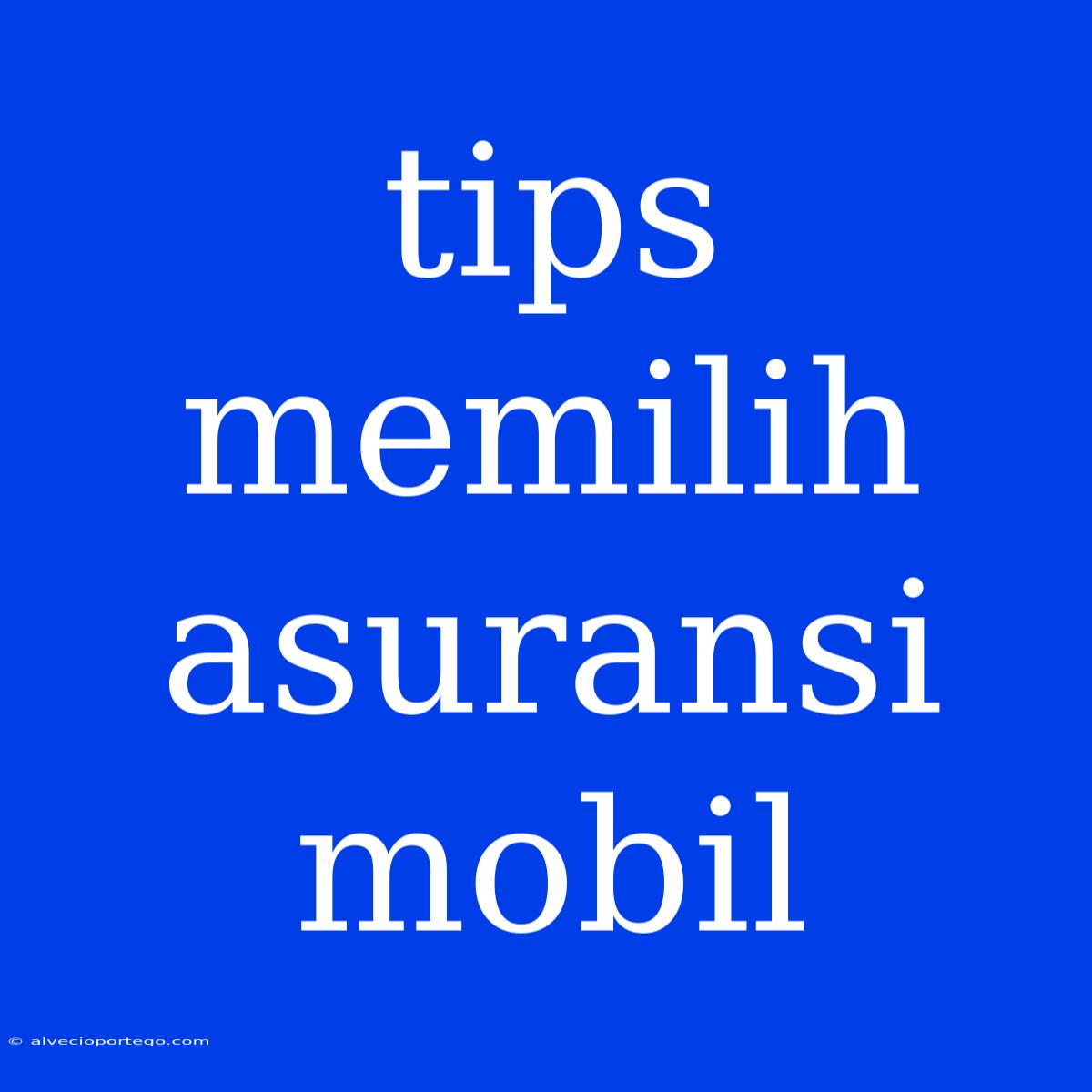 Tips Memilih Asuransi Mobil