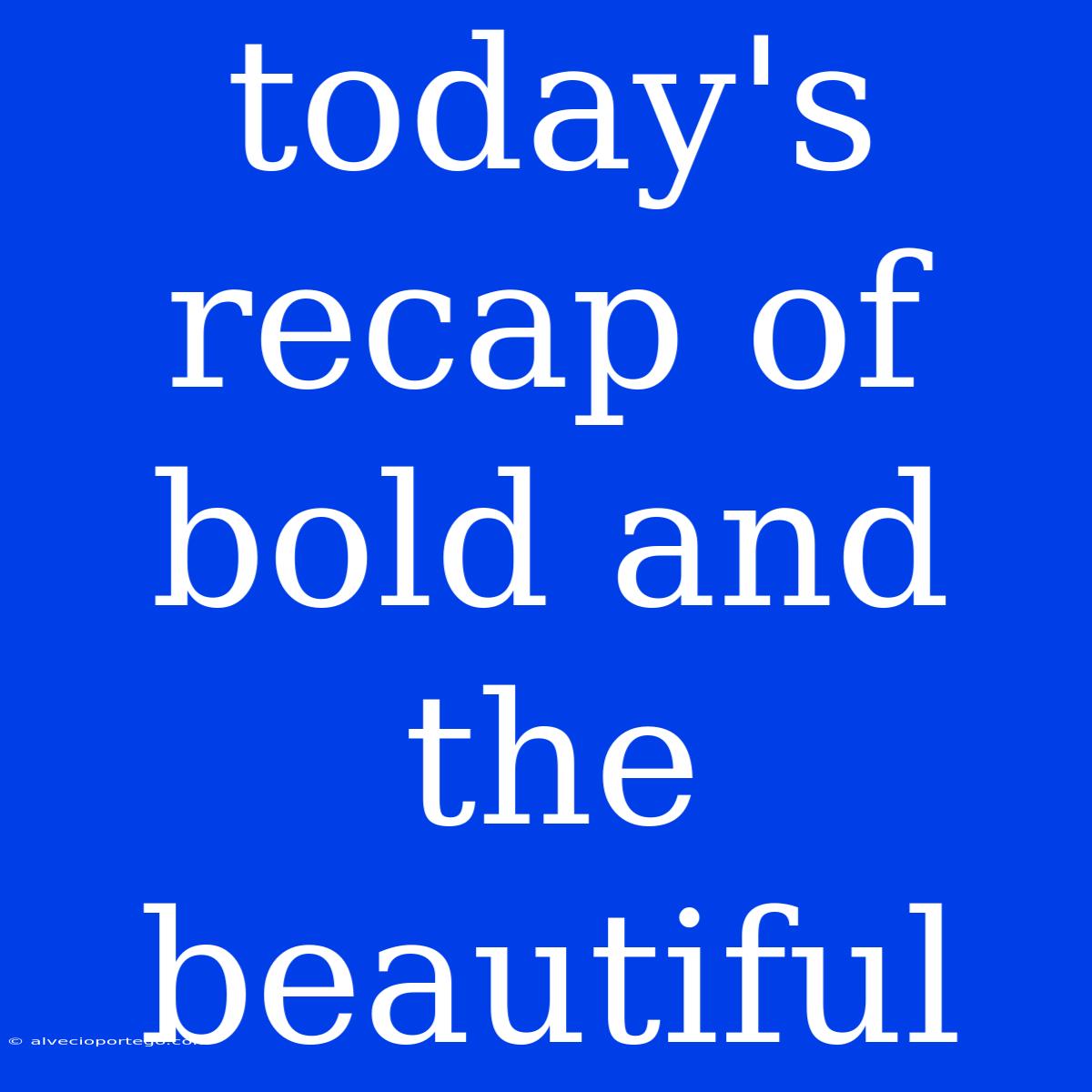 Today's Recap Of Bold And The Beautiful