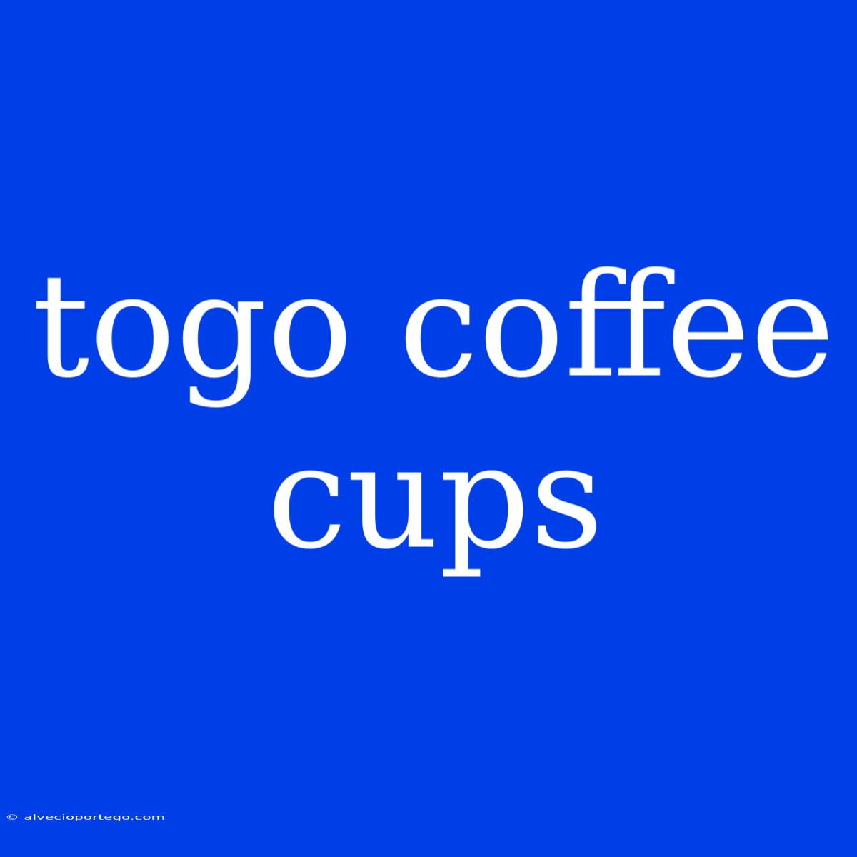 Togo Coffee Cups