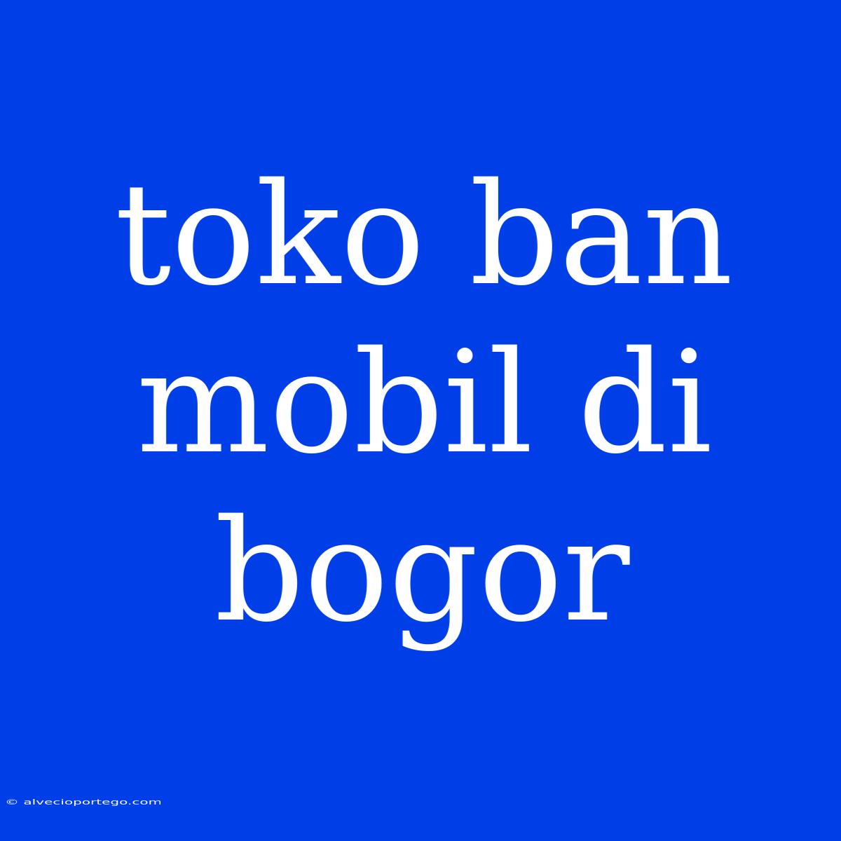 Toko Ban Mobil Di Bogor