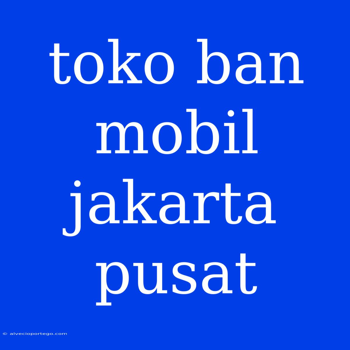 Toko Ban Mobil Jakarta Pusat