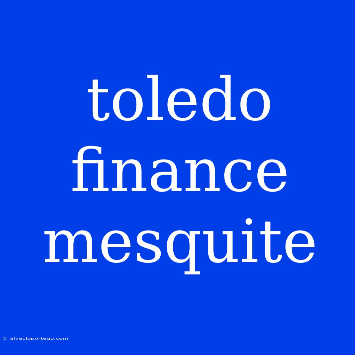 Toledo Finance Mesquite