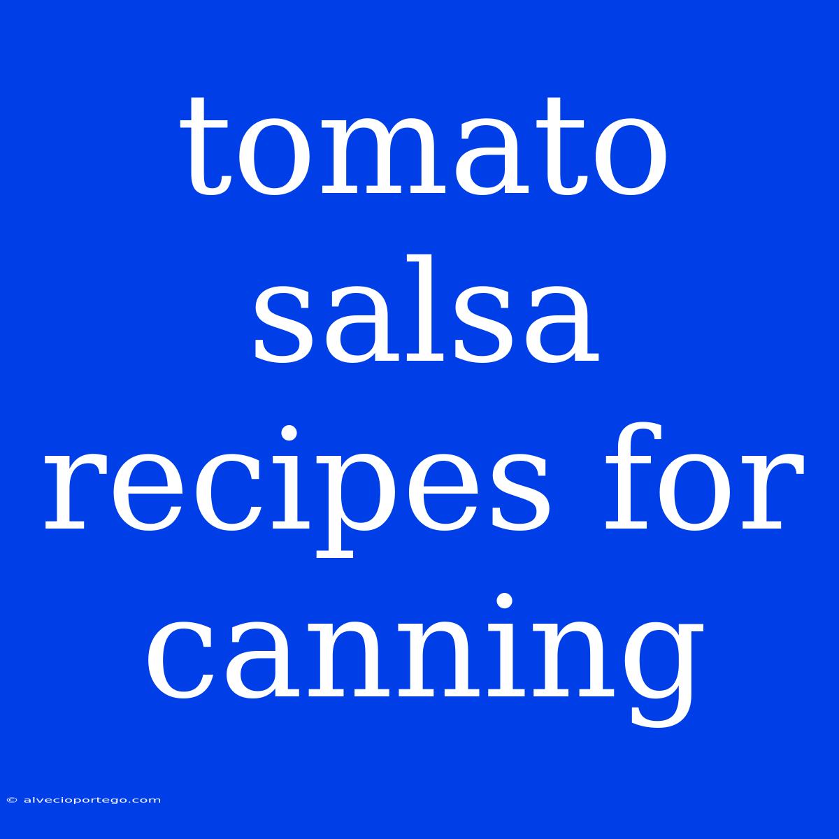 Tomato Salsa Recipes For Canning